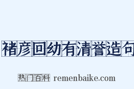 褚彦回幼有清誉造句是什么意思的图片
